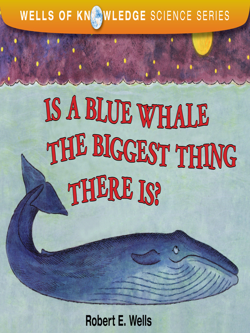 Title details for Is a Blue Whale the Biggest Thing There Is? by Robert E Wells - Available